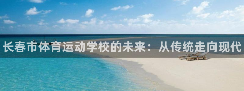 JJB竞技宝官网下载注册：长春市体育运动学校的未来：