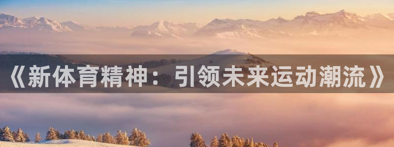 JJB竞技宝官网下载招商：《新体育精神：引领未来运动