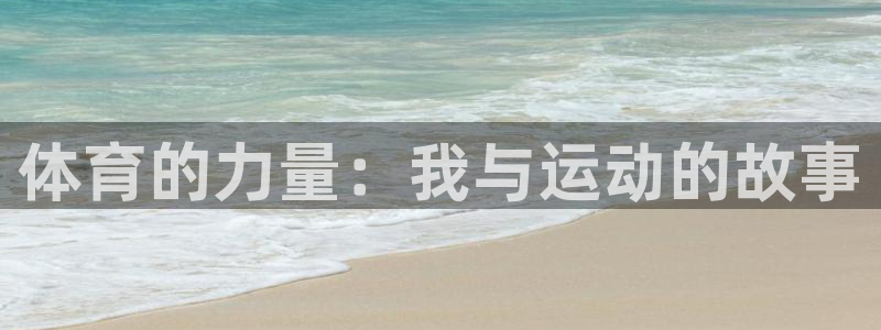 JJB竞技宝官方正版app官网：体育的力量：我与运动