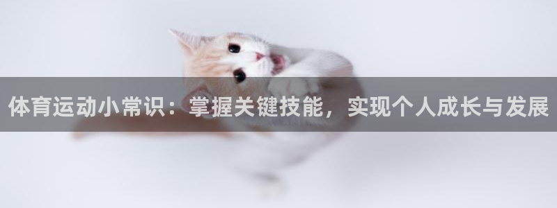 JJB竞技宝官网下载招商电话：体育运动小常识：掌握关