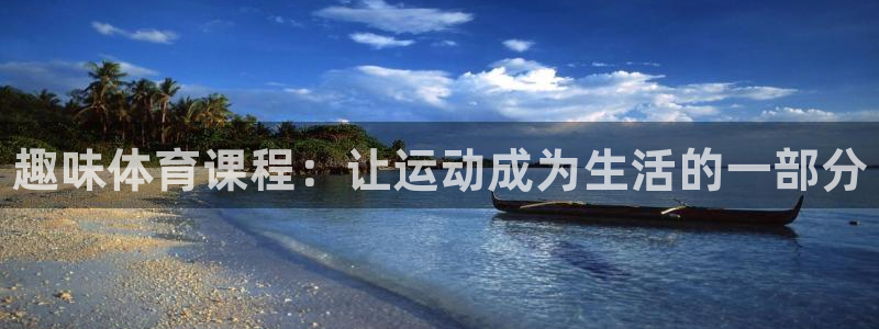 JJB竞技宝官网下载招商电话是多少号码：趣味体育课程：让运动