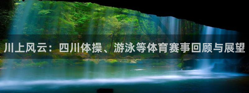 JJB竞技宝官网下载平台注册要钱吗安全吗：川上风云：